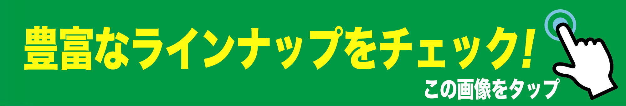 豊富なラインナップ